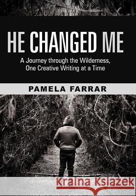 He Changed Me: A Journey Through the Wilderness, One Creative Writing at a Time Farrar, Pamela 9781449737306 Westbow Press - książka