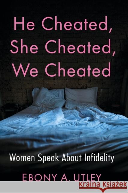 He Cheated, She Cheated, We Cheated: Women Speak About Infidelity Utley, Ebony A. 9781476675770 McFarland & Company - książka