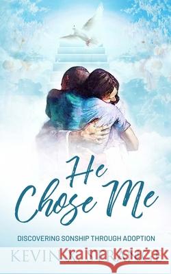 He Chose Me: Discovering Sonship Through Adoption Kevin Xavier Strange 9780999769461 Burning Bush Books - książka