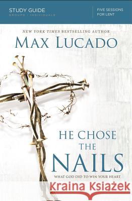 He Chose the Nails Bible Study Guide: What God Did to Win Your Heart Lucado, Max 9780310687269 Thomas Nelson - książka