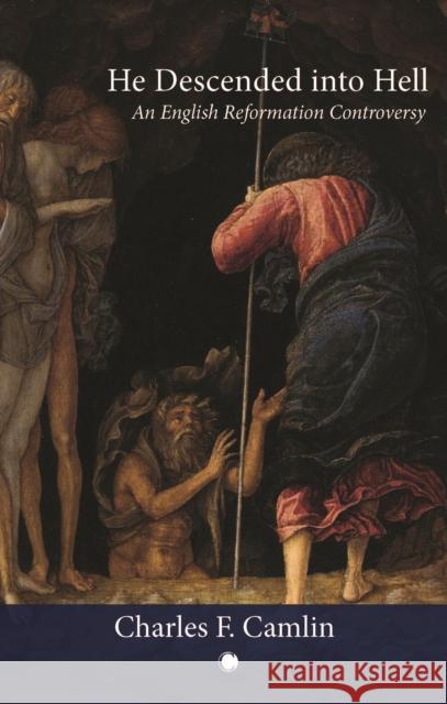 He Descended into Hell: An English Reformation Controversy Charles F. Camlin 9780227180983 James Clarke Company - książka