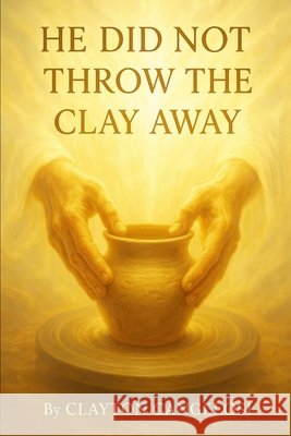 He Did Not Throw the Clay Away Cangelosi, Clayton 9798288674778 Independently Published - książka