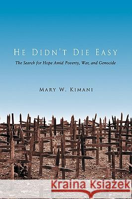 He Didn't Die Easy: The Search for Hope Amid Poverty, War, and Genocide Kimani, Mary W. 9780595396535 iUniverse - książka