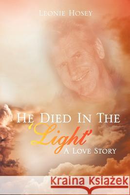 He Died In The 'Light': A Love Story Hosey, Leonie 9781477125922 Xlibris Corporation - książka