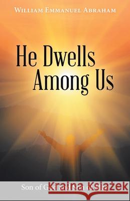 He Dwells Among Us: Son of God and Son of Man William Emmanuel Abraham 9781664237926 WestBow Press - książka