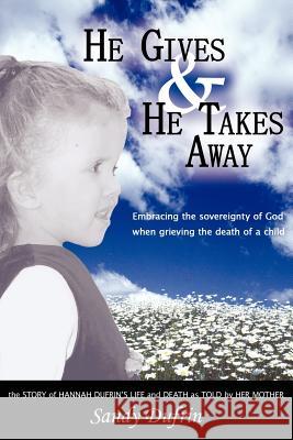 He Gives and He Takes Away: Embracing the sovereignty of God when grieving the death of a child Dufrin, Sandy 9781420892239 Authorhouse - książka