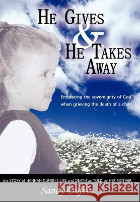 He Gives and He Takes Away: Embracing the sovereignty of God when grieving the death of a child Dufrin, Sandy 9781420892246 Authorhouse - książka