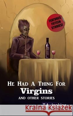 He had a thing for Virgins and other stories Jenkins, T. a. 9781985885547 Createspace Independent Publishing Platform - książka