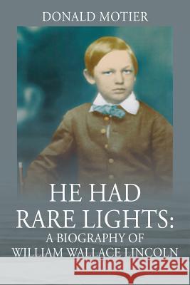 He Had Rare Lights: A Biography of William Wallace Lincoln Donald Motier 9781977207067 Outskirts Press - książka