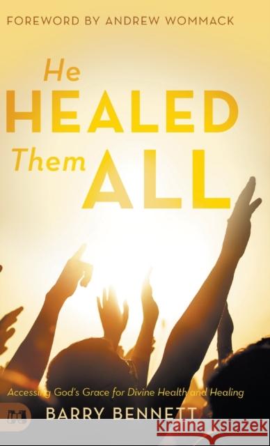 He Healed Them All: Accessing God's Grace for Divine Health and Healing Barry Bennett Andrew Wommack 9781680314304 Harrison House - książka