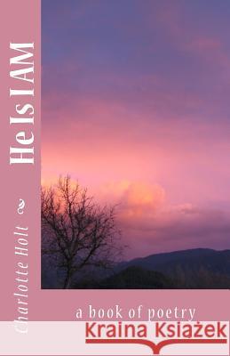 He Is I AM: a book of poetry Holt, Charlotte 9781484815748 Createspace - książka