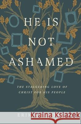 He Is Not Ashamed: The Staggering Love of Christ for His People Erik Raymond 9781433579349 Crossway Books - książka