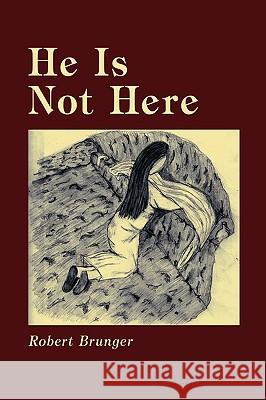 He Is Not Here Robert Brunger 9781438915814 Authorhouse - książka