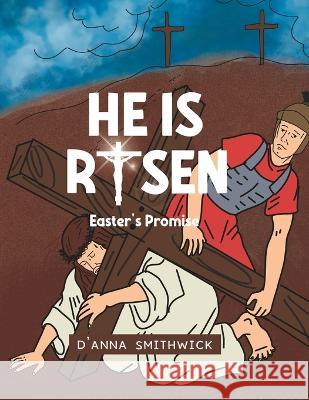 He Is Risen- Easter's Promise: The Resurrection of Jesus Christ D'Anna Smithwick   9798377153771 Independently Published - książka