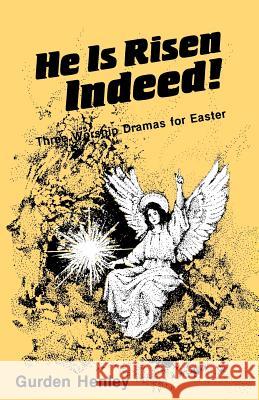 He is Risen Indeed!: Three Worship Dramas for Easter Henley, Gurden 9780895367952 C S S Publishing Company - książka