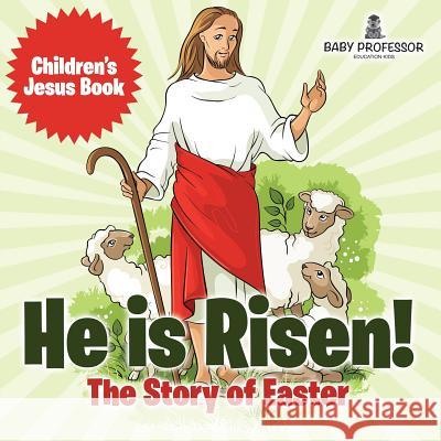 He is Risen! The Story of Easter Children's Jesus Book Baby Professor 9781541901995 Baby Professor - książka