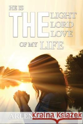 He Is the Light, the Lord, the Love of My Life Arlene Wood 9781959453673 Authors' Tranquility Press - książka