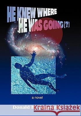 He Knew Where He Was Going (?) Donald H. Carpenter 9781456868840 Xlibris Corporation - książka
