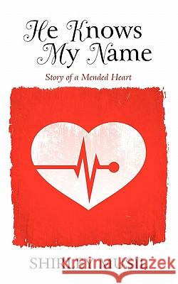 He Knows My Name: Story of a Mended Heart Musil, Shirley 9781450287609 iUniverse.com - książka