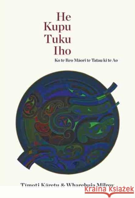 He Kupu Tuku Iho: Ko Te Reo Maori Te Tatau KI Te Ao Timoti Samuel Karetu Wharehuia James Milroy 9781869408800 Auckland University Press - książka