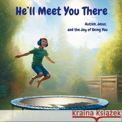 He'll Meet You There: Autism, Jesus, and the Joy of Being You Lindsey Garner 9798218443948 Lindsey Garner - książka