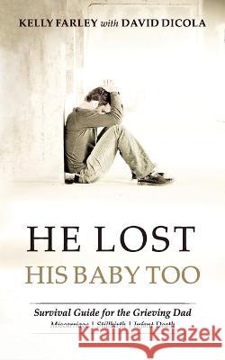 He Lost His Baby Too: Survival Guide for the Grieving Dad David Dicola Kelly Farley  9780985205126 Grieving Dads - książka