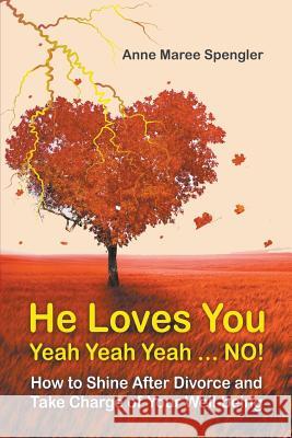 He Loves You Yeah Yeah Yeah . . . NO!: How to Shine After Divorce and Take Charge of Your Well-being Spengler, Anne Maree 9781946540799 Strategic Book Publishing & Rights Agency, LL - książka