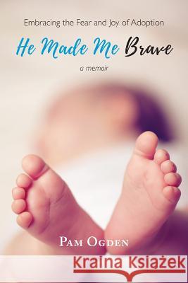 He Made Me Brave: Embracing the Fear and Joy of Adoption: A Memoir Pam Ogden 9781632962041 Lucid Books - książka