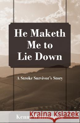 He Maketh Me to Lie Down: A Stroke Survivor's Story Kenny Whittington 9781977221643 Outskirts Press - książka