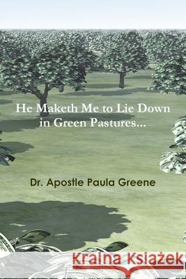 He Maketh Me to Lie down in Green Pastures Dr. Apostle Paula Greene 9781329747784 Lulu.com - książka