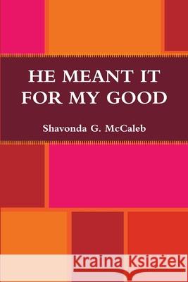 He Meant It For My Good Shavonda Gail McCaleb 9780557273645 Lulu.com - książka