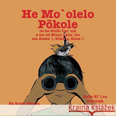 He Mo'olelo Pokole: A short story about the boy Lae'ula and the rare birds at Alaka'i, Koke'e, Kaua'i Chalkowski, Kayleigh 9781986677677 Createspace Independent Publishing Platform - książka