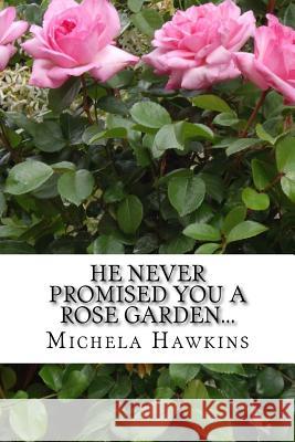 HE Never Promised You a Rose Garden... Hawkins, Michela 9781522906063 Createspace Independent Publishing Platform - książka