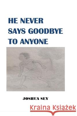 He Never Says Goodbye to Anyone Joshua Sey 9798413979150 Independently Published - książka