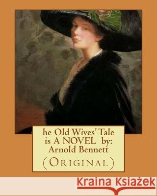 he Old Wives' Tale is A NOVEL by: Arnold Bennett: (Original) Bennett, Arnold 9781536868715 Createspace Independent Publishing Platform - książka