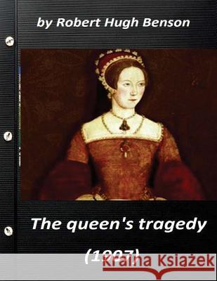 he queen's tragedy (1907 by Robert Hugh Benson ( History ) Benson, Robert Hugh 9781523264483 Createspace Independent Publishing Platform - książka