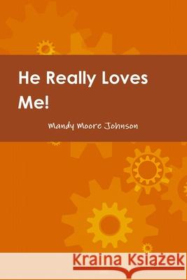 He Really Loves Me! Love, Boundaries and Healing by Changing how we Think & React Mandy Moore Johnson 9781304700971 Lulu.com - książka