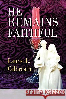 He Remains Faithful Laurie L. Gilbreath 9781441512048 Xlibris Corporation - książka
