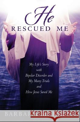 He Rescued Me: My Life's Story with Bipolar Disorder and My Many Trials and How Jesus Saved Me Barbara Morrell 9781511923293 Createspace - książka