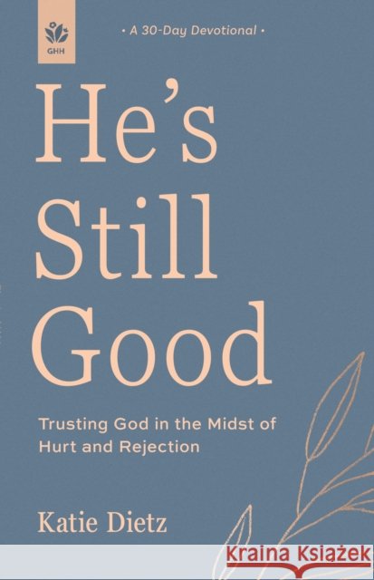 He's Still Good: Trusting God in the Midst of Hurt and Rejection Katie Dietz 9781640704800 Our Daily Bread Publishing - książka