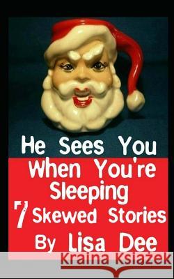 He Sees You When You're Sleeping: Seven Skewed Stories Lisa Dee 9781505825886 Createspace - książka