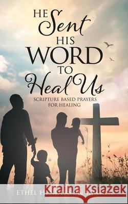 He Sent His Word to Heal Us Ethel Henderson Walker 9781632217127 Xulon Press - książka