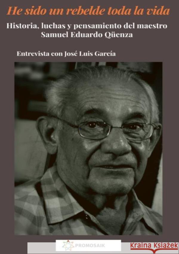 He sido un rebelde toda la vida : Historia, luchas y pensamiento del maestro Samuel Eduardo Qüenza García, José Luis 9783750266285 epubli - książka