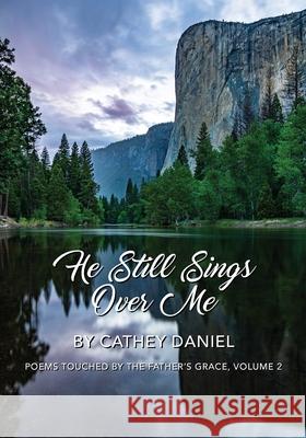 He Still Sings Over Me: Poems Touched by the Father's Grace, Volume 2 Cathey Daniel Laura Marshall Clark 9780976432555 Oil Tree Publishers - książka