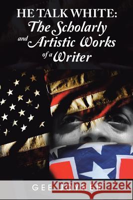 He Talk White: The Scholarly and Artistic Works of a Writer Joyner, Gee 9781491811412 Authorhouse - książka