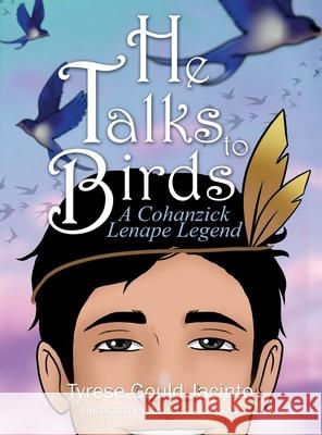 He Talks to Birds, A Cohanzick Lenape Legend: A Journey of Heart and Heritage Tyrese Goul 9781969075094 Tyrese Gould Jacinto - książka