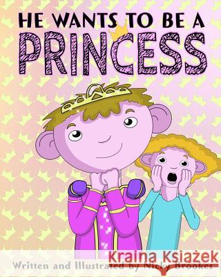 He Wants To Be A Princess Nicky Brookes, Nicky Brookes 9781080933907 Independently Published - książka