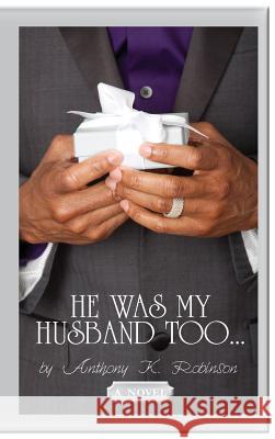 He Was My Husband Too Anthony K. Robinson 9780990443902 Kyle Robinson Publishing - książka