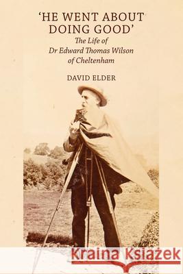 'He Went About Doing Good': the Life of Dr Edward Thomas Wilson of Cheltenham David Elder 9781914407253 Hobnob Press - książka