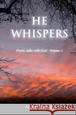 He Whispers: Poetic talks with God Peterson, Anne 9781530287062 Createspace Independent Publishing Platform - książka